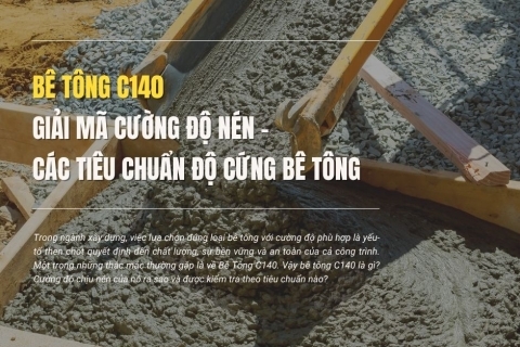 Bê Tông C140? Giải Mã Cường Độ Nén Và Các Tiêu Chuẩn Độ Cứng Của Bê Tông