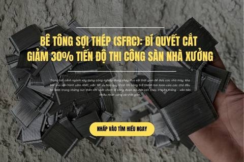 Bê Tông Sợi Thép (SFRC): Bí quyết cắt giảm 30% tiến độ thi công sàn nhà xưởng
