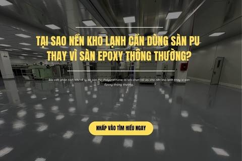 Tại Sao Nền Kho Lạnh Cần Dùng Sàn PU Thay Vì Sàn Epoxy Thông Thường?