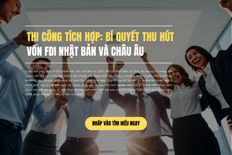 Thi Công Tích Hợp: Bí Quyết Thu Hút Vốn FDI Nhật Bản Và Châu Âu