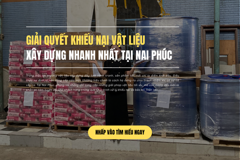 Giải quyết khiếu nại vật liệu xây dựng nhanh nhất tại Nai Phúc